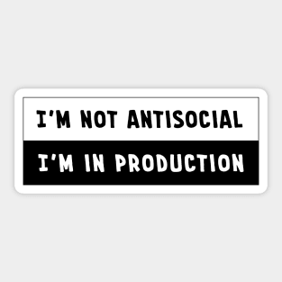 I'm Not Antisocial. I'm in Production. Sticker